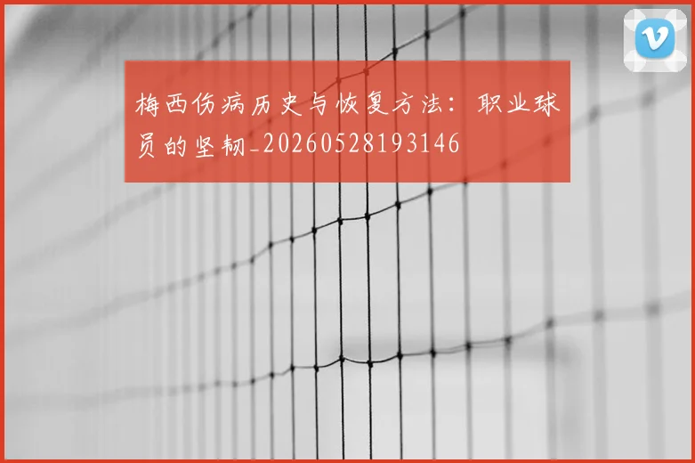 梅西伤病历史与恢复方法：职业球员的坚韧_20260528193146